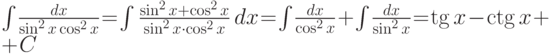 \smu{1} \int \kern-2.5pt\frac {dx}{\sin^2x \cos^2x}
= \int \frac {\sin^2 x+\cos^2x}{\sin^2x \cdot \cos^2x }\,dx
= \int \kern-2.5pt\frac {dx}{\cos^2x} + \kern-.5pt\int
\kern-2.5pt\frac{dx}{\sin^2 x}
=\tg x-\ctg x +C