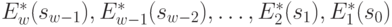 E^{*}_{w}(s_{w-1}), E^{*}_{w-1}(s_{w-2}), \dots  , E^{*}_{2}(s_{1}), E^{*}_{1}(s_{0}) 