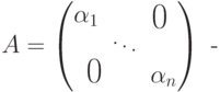 A=
\begin{pmatrix}
\alpha_1 & &
\lefteqn{\raisebox{-5pt}[0pt][0pt]{\text{\hspace*{-10pt}\Large  0 }}}\\ & \ddots\\
\lefteqn{\raisebox{0pt}[0pt][0pt]{\text{\hspace*{0pt}\Large  0  }}}
& & \alpha_n
\end{pmatrix} \text{  -}