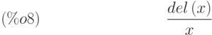 \frac{del\left( x\right) }{x}\leqno{(\%o8) }