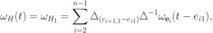 \omega_H(t) =
  \omega_{H_1}=\sum_{i=2}^{n-1} \Delta_{(e_{i+1,1}-e_{i1})} \Delta^{-1}
\omega_{
  \textbf{e}_i}(t-e_{i1}),