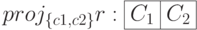 proj_{\{c1,c2\}}r: \begin{array}{|c|c|} \hline C_1 & C_2 \\ \hline \end{array}