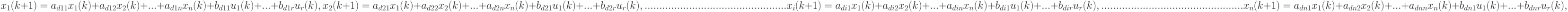 x_1(k+1)=a_{d11}x_1(k)+a_{d12}x_2(k)+...+a_{d1n}x_n(k)+b_{d11}u_1(k)+...+b_{d1r}u_r(k),\\
x_2(k+1)=a_{d21}x_1(k)+a_{d22}x_2(k)+...+a_{d2n}x_n(k)+b_{d21}u_1(k)+...+b_{d2r}u_r(k),\\
................................................\\
x_i(k+1)=a_{di1}x_1(k)+a_{di2}x_2(k)+...+a_{din}x_n(k)+b_{di1}u_1(k)+...+b_{dir}u_r(k),\\
................................................\\
x_n(k+1)=a_{dn1}x_1(k)+a_{dn2}x_2(k)+...+a_{dnn}x_n(k)+b_{dn1}u_1(k)+...+b_{dnr}u_r(k),\\