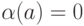 \alpha(a)=0