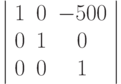 \left | \begin{array}{ccc}
1 & 0 & -500\\
0 & 1 & 0\\
0 & 0 & 1
\end{array}
\right |