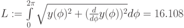 L:=\int\limits_0^{2\pi} \sqrt{y(\phi)^2+{(\frac{d}{d\phi}y(\phi))^2}}d\phi=16.108