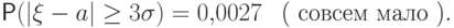 \Prob(|\xi-a|\ge 3\sigma)=0{,}0027
 \textup{ \, (  совсем мало  )}.