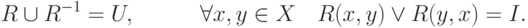 R \cup R^{ - 1}  = U,\quad \quad \quad \forall x,y \in
X\quad R(x,y) \vee R(y,x) = I
.