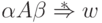 \alpha A \beta \overstar{\Rightarrow} w