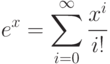 e^x=\sum\limits_{i=0}^\infty\frac{x^i}{i!}