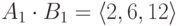 A_{1}\cdot B_{1}=\langle2,6,12\rangle