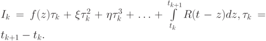I_k = f(z)\tau_k + \xi\tau^2_k + \eta\tau^3_k + \ldots + \int\limits_{t_k}^{t_{k + 1}}
R(t - z)dz, \tau_k = t_{k + 1} - t_k.