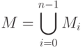 \displaystyle M = \bigcup_{i=0}^{n-1} M_i