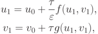 \begin{gather*}
u_1 = u_0 + \frac{{\tau}}{\varepsilon } f(u_1, v_1 ), \\  
v_1 = v_0 + {\tau}g(u_1, v_1 ), 
 \end{gather*}