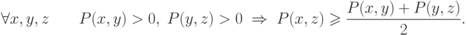 \forall x,y,z\quad \quad P(x,y) > 0,\;P(y,z) > 0\; 
\Rightarrow \; P(x,z) \geqslant \frac{{P(x,y) + P(y,z)}}
{2}
.