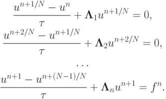 \begin{gather*}  \frac{u^{n + 1/N} - u^n}{\tau} + {\mathbf{\Lambda}}_1 u^{{n} + 1/{N}} = 0, \\ 
 \frac{u^{n + 2/N} - u^{n + 1/N}}{\tau} + {\mathbf{\Lambda}}_2 u^{n + 2/N} = 0, \\ 
 \ldots \\   
 \frac{u^{n + 1} - u^{n + (N - 1) /N}}{\tau} + {\mathbf{\Lambda}}_n u^{{n} + 1} = f^{n} .  \end{gather*}