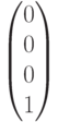 \begin{pmatrix}0\\0\\0\\1\end{pmatrix}