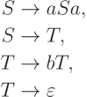 \begin{align*}
S \; & {\to} \; aSa , \\
S \; & {\to} \; T , \\
T \; & {\to} \; bT , \\
T \; & {\to} \; \varepsilon 
\end{align*}