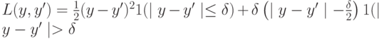 L(y,y')=\frac{1}{2}(y-y')^2 1(\mid y-y'\mid \leq \delta) + \delta \left(\mid y-y'\mid - \frac{\delta}{2} \right)1(\mid y-y'\mid > \delta