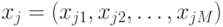 x_j = (x_{j1}, x_{j2}, \ldots,
x_{jM})