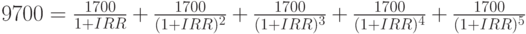 9700=\frac{1700}{1+IRR}+\frac{1700}{(1+IRR)^2}+\frac{1700}{(1+IRR)^3}+\frac{1700}{(1+IRR)^4}+\frac{1700}{(1+IRR)^5}