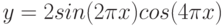 $$y=2sin(2\pi x)cos(4\pi x)$$