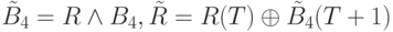 \tilde{B}_4 = R\land B_4,\tilde{R} = R(T)\oplus\tilde{B}_4(T+1)