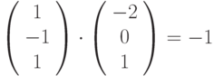 \left(\begin{array}{ccc}1\\-1\\1\end{array}\right)\cdot \left(\begin{array}{ccc}-2\\0\\1\end{array}\right)=-1