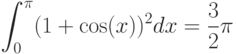 \[\int _{0}^{\pi }(1+\cos (x))^{2}  dx=\frac{3}{2} \pi \]