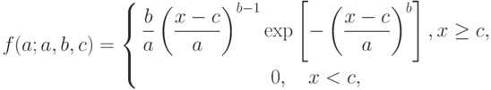 f(a;a,b,c)=
\left\{
\begin{gathered}
\frac{b}{a}
\left(
\frac{x-c}{a}
\right)^{b-1}
\exp
\left[
-\left(
\frac{x-c}{a}
\right)^b
\right], x\ge c, \\
0,\quad x<c,
\end{gathered}
\right.