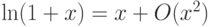 \ln (1 + x) = x + O (x^2) 