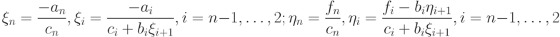 \xi_n=\frac{-a_n}{c_n},\xi_i=\frac{-a_i}{c_i+b_i\xi_{i+1}},i=n-1,\ldots,2;\\
\eta_n=\frac{f_n}{c_n},\eta_i=\frac{f_i-b_i\eta_{i+1}}{c_i+b_i\xi_{i+1}},i=n-1,\ldots,2