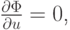 $ \frac{\partial\Phi }{\partial u} = 0 $,