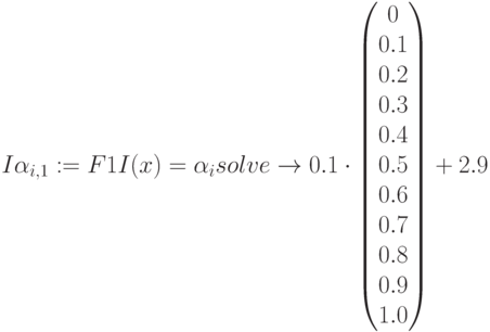 I\alpha_{i,1}:=F1I(x)=\alpha_i solve\to 0.1 \cdot
\begin{pmatrix} 0 \\ 0.1 \\ 0.2 \\ 0.3 \\ 0.4 \\ 0.5 \\ 0.6 \\ 0.7 \\ 0.8\\ 0.9 \\ 1.0 \end{pmatrix}+2.9
