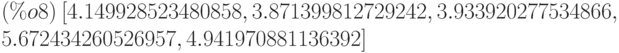 (\%o8)\  [4.149928523480858,3.871399812729242,3.933920277534866,\\
5.672434260526957,4.941970881136392]