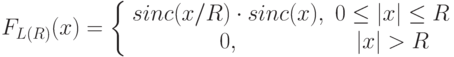 F_{L(R)}(x) = \left\{ \begin{array}{cc} 
sinc(x/R) \cdot sinc(x), & 0 \le |x| \le R  \\ 
0, & |x| > R  \\ 
\end{array} \right.