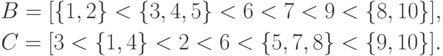 \begin{gathered}
B = [\{1,2\} < \{3,4, 5\} < 6 < 7 < 9 < \{8, 10\}], \\
C = [3 < \{1, 4\} < 2 < 6 < \{5, 7, 8\} < \{9, 10\}].
\end{gathered}