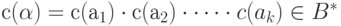 с(\alpha) = с(а_1)\cdot с(а_2)\cdot \dots \cdot c(a_k) \in B^*
