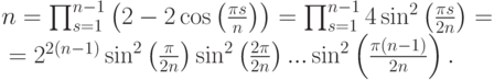 \begin{mult}
n=\prod_{s=1}^{n-1}\left(2-2\cos\left(\frac{\pi s}{n}\right)\right)=
\prod_{s=1}^{n-1}4\sin^2\left(\frac{\pi s}{2n}\right)={}\\
{}=2^{2(n-1)}\sin^2\left(\frac{\pi}{2n}\right)
\sin^2\left(\frac{2\pi}{2n}\right)...
\sin^2\left(\frac{\pi(n-1)}{2n}\right).
\end{mult}