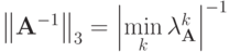 {\left\|{\mathbf{A}^{- 1}}\right\|}_3  = 
{\left|{\min\limits_k \lambda_{\mathbf{A}}^k}\right|}^{- 1}