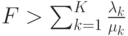 F > \sum_{k=1}^K \frac{\lambda_k}{\mu_k}