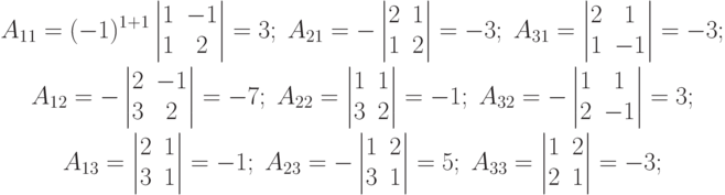 \begin{gathered}
A_{11}=(-1)^{1+1}\begin{vmatrix}1 & -1 \\ 1 & 2 \end{vmatrix}=3; \;
A_{21}=-\begin{vmatrix}2 & 1 \\ 1 & 2 \end{vmatrix}=-3; \;
A_{31}=\begin{vmatrix}2 & 1 \\ 1 & -1 \end{vmatrix}=-3; \\
A_{12}=-\begin{vmatrix}2 & -1 \\ 3 & 2 \end{vmatrix}=-7; \;
A_{22}=\begin{vmatrix}1 & 1 \\ 3 & 2 \end{vmatrix}=-1; \;
A_{32}=-\begin{vmatrix}1 & 1 \\ 2 & -1 \end{vmatrix}=3; \\
A_{13}=\begin{vmatrix}2 & 1 \\ 3 & 1 \end{vmatrix}=-1; \;
A_{23}=-\begin{vmatrix}1 & 2 \\ 3 & 1 \end{vmatrix}=5; \;
A_{33}=\begin{vmatrix}1 & 2 \\ 2 & 1 \end{vmatrix}=-3;
\end{gathered}