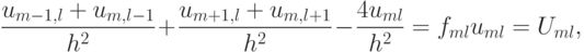 \frac{u_{m - 1, l} + u_{m, l - 1}}{h^2} + \frac{u_{m + 1, l} + u_{m, l + 1}}{h^2} - \frac{4u_{ml}}{h^2} = f_{ml}u_{ml} = U_{ml},