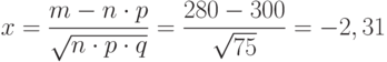 x=\frac {m-n \cdot p} {\sqrt {n \cdot p \cdot q}}=\frac {280-300} {\sqrt {75}} = -2,31