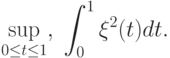 \sup_{0\le t\le 1},\; 
\int_0^1\xi^2(t)dt.