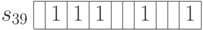 \begin{array}{c|c|c|c|c|c|c|c|c|c|c|}
\cline{2-11}
s_{39} & & 1 & 1 & 1 & & & 1 & &  & 1 \\
\cline{2-11}
\end{array}