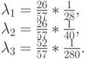 \lambda_1=\frac{26}{57}*\frac{1}{28},\\
\lambda_2=\frac{26}{57}*\frac{1}{40},\\
\lambda_3=\frac{52}{57}*\frac{1}{280}.