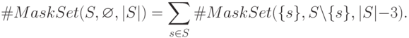 
\#MaskSet(S,\varnothing,|S|)=\sum\limits_{s\in S}\#MaskSet (\{s\},S\setminus\{s\},|S|-3).

