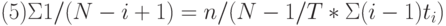 (5) \Sigma 1/(N-i+1) = n/(N - 1/T*\Sigma (i-1)t_{i})