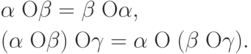 \begin{gathered}
  \alpha \;{\rm O}\beta  = \beta \;{\rm O}\alpha , \hfill \\
  (\alpha \;{\rm O}\beta )\;{\rm O}\gamma  = \alpha \;{\rm O}\;(\beta \;{\rm
O}\gamma ). \hfill \\
\end{gathered}